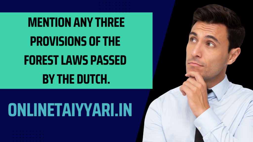 Mention any three provisions of the forest laws passed by the Dutch.